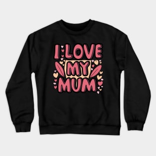 I Love My Mum Crewneck Sweatshirt